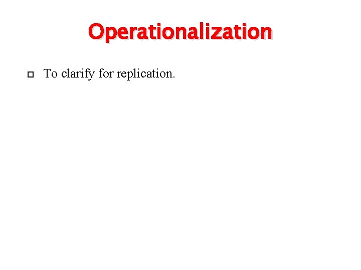 Operationalization To clarify for replication. 