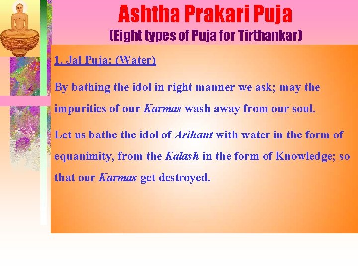Ashtha Prakari Puja (Eight types of Puja for Tirthankar) 1. Jal Puja: (Water) By
