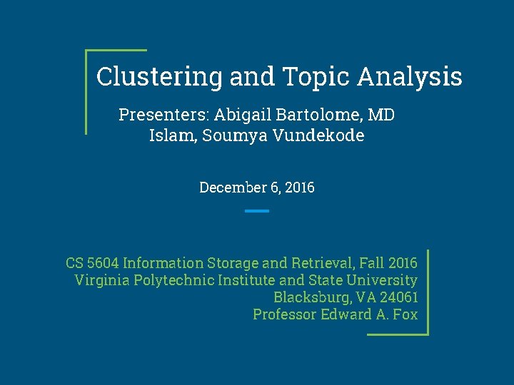 Clustering and Topic Analysis Presenters: Abigail Bartolome, MD Islam, Soumya Vundekode December 6, 2016