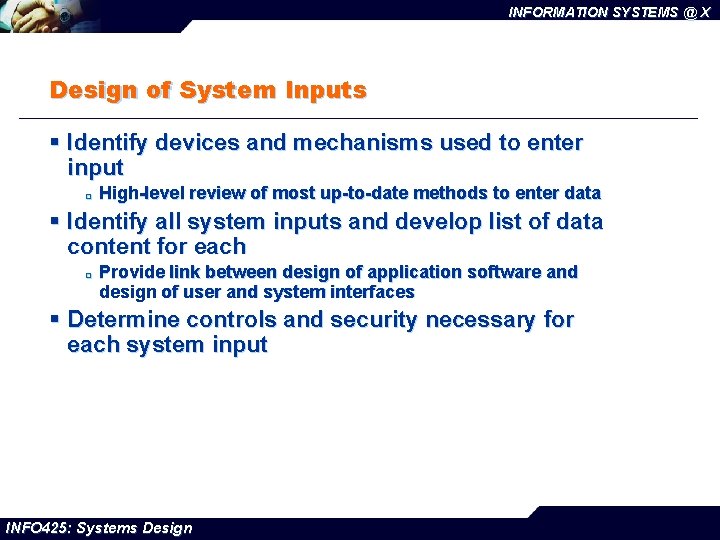 INFORMATION SYSTEMS @ X Design of System Inputs § Identify devices and mechanisms used