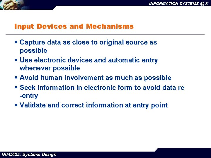 INFORMATION SYSTEMS @ X Input Devices and Mechanisms § Capture data as close to