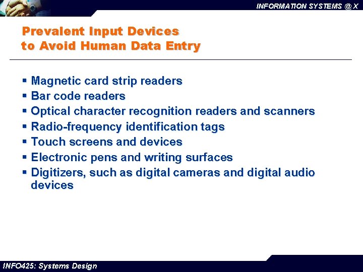 INFORMATION SYSTEMS @ X Prevalent Input Devices to Avoid Human Data Entry § Magnetic