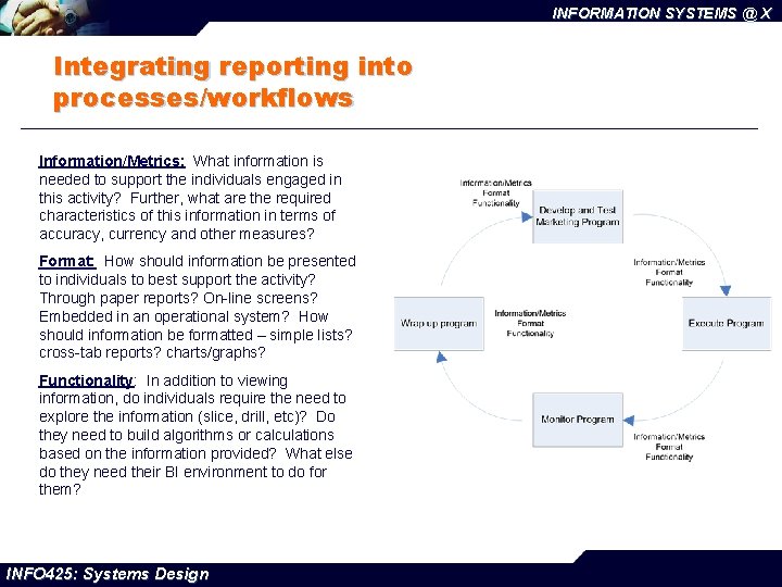 INFORMATION SYSTEMS @ X Integrating reporting into processes/workflows Information/Metrics: What information is needed to