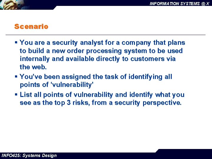 INFORMATION SYSTEMS @ X Scenario § You are a security analyst for a company