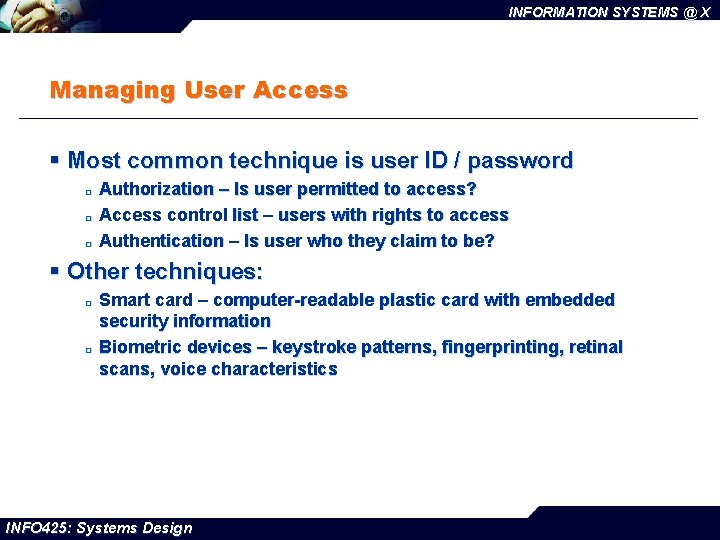 INFORMATION SYSTEMS @ X Managing User Access § Most common technique is user ID