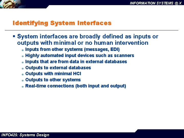 INFORMATION SYSTEMS @ X Identifying System Interfaces § System interfaces are broadly defined as INFORMATION SYSTEMS @ X Identifying System Interfaces § System interfaces are broadly defined as