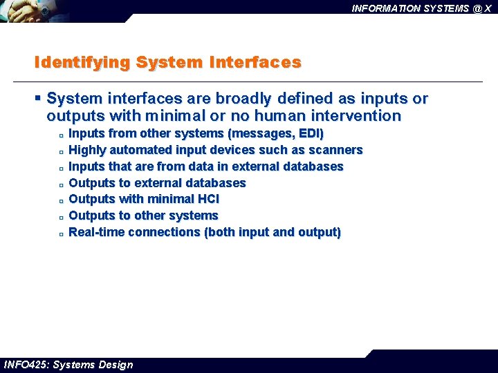 INFORMATION SYSTEMS @ X Identifying System Interfaces § System interfaces are broadly defined as