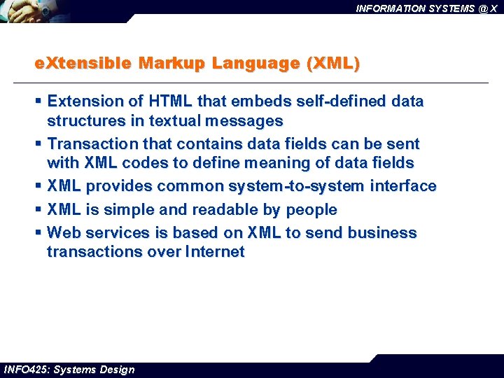 INFORMATION SYSTEMS @ X e. Xtensible Markup Language (XML) § Extension of HTML that