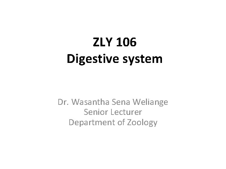 ZLY 106 Digestive system Dr. Wasantha Sena Weliange Senior Lecturer Department of Zoology 