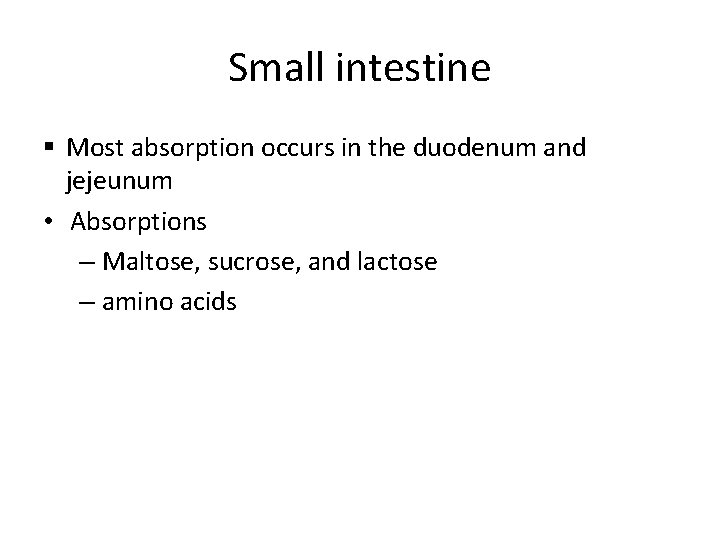 Small intestine § Most absorption occurs in the duodenum and jejeunum • Absorptions –