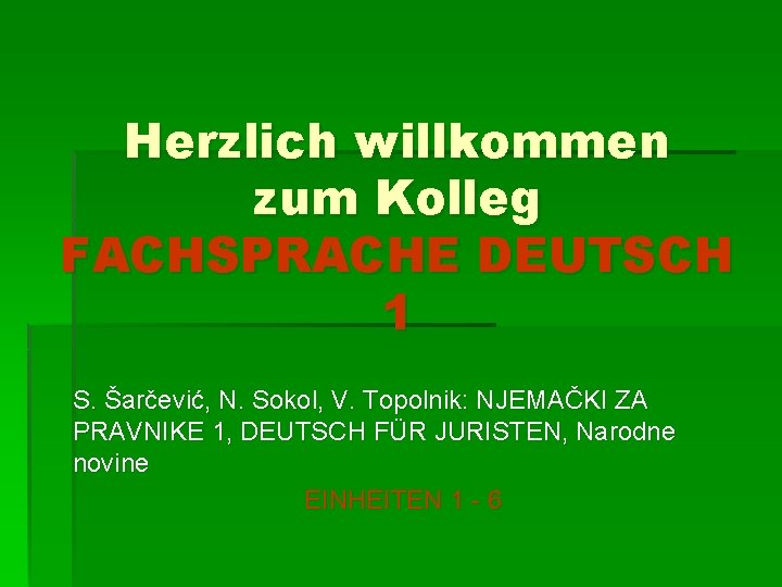 Herzlich willkommen zum Kolleg FACHSPRACHE DEUTSCH 1 S. Šarčević, N. Sokol, V. Topolnik: NJEMAČKI