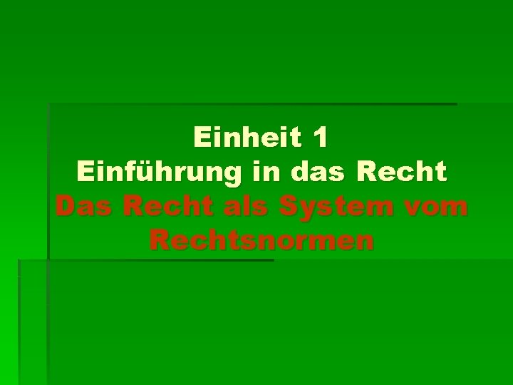 Einheit 1 Einführung in das Recht Das Recht als System vom Rechtsnormen 