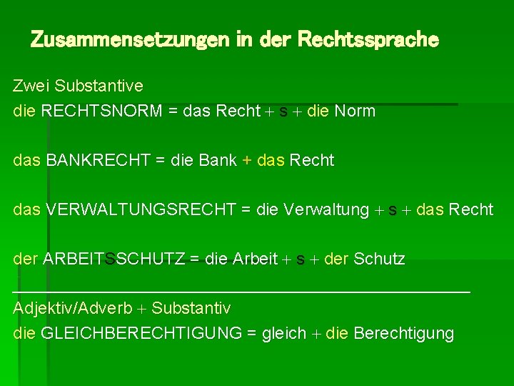 Zusammensetzungen in der Rechtssprache Zwei Substantive die RECHTSNORM = das Recht s die Norm