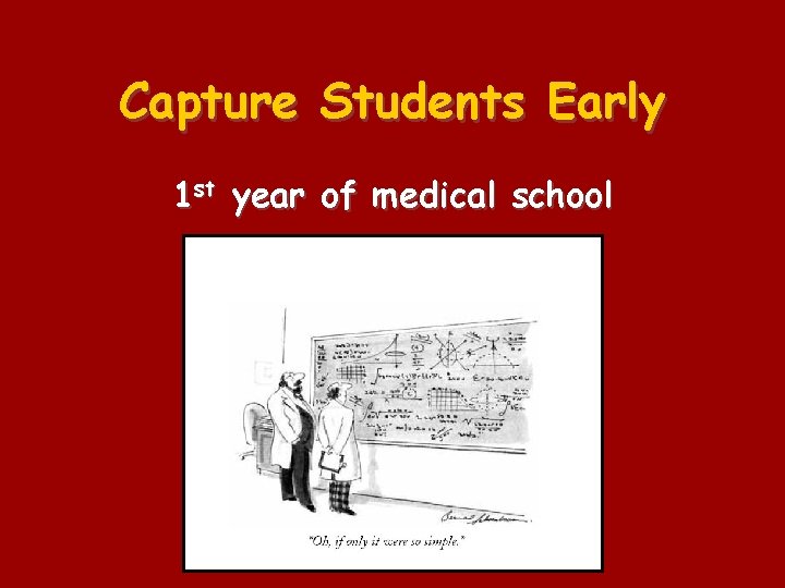 Capture Students Early 1 st year of medical school 