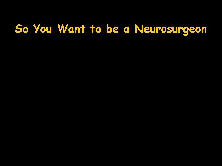 So You Want to be a Neurosurgeon 