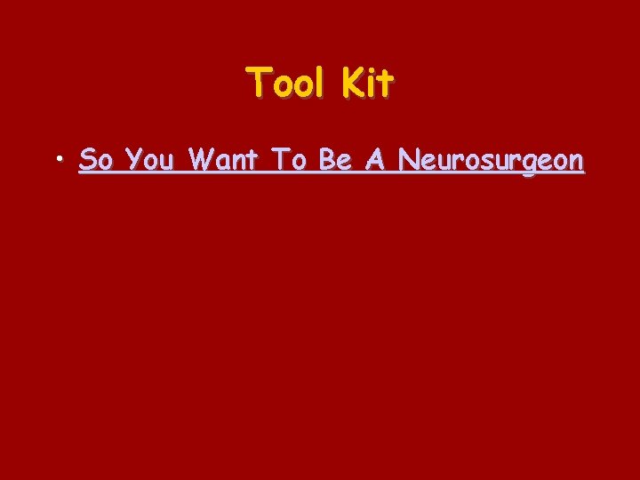 Tool Kit • So You Want To Be A Neurosurgeon 