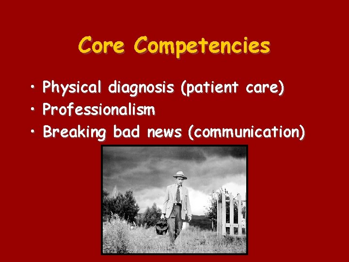Core Competencies • Physical diagnosis (patient care) • Professionalism • Breaking bad news (communication)