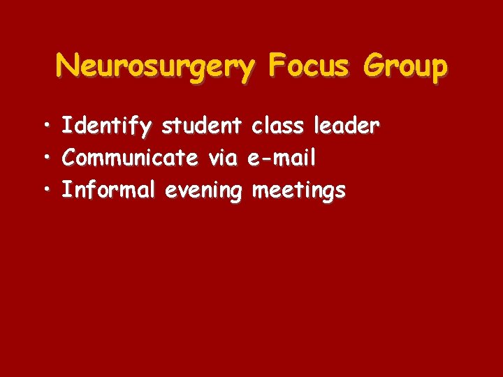 Neurosurgery Focus Group • Identify student class leader • Communicate via e-mail • Informal