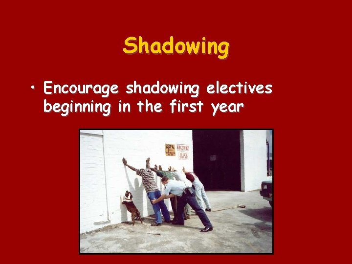 Shadowing • Encourage shadowing electives beginning in the first year 