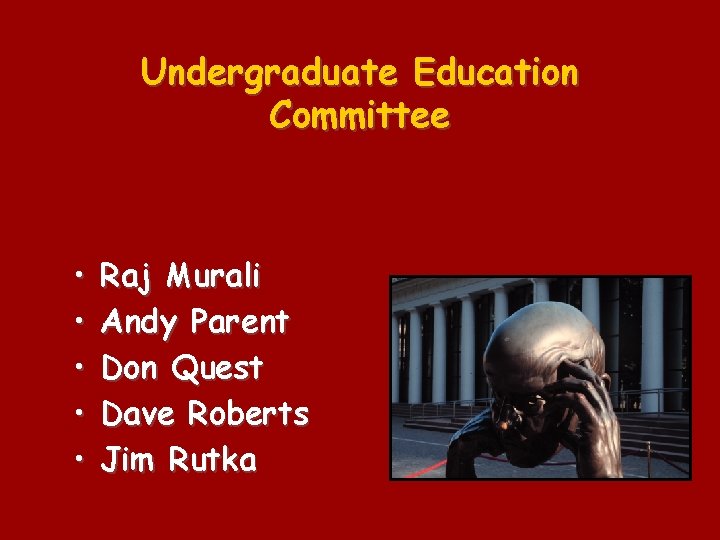 Undergraduate Education Committee • • • Raj Murali Andy Parent Don Quest Dave Roberts