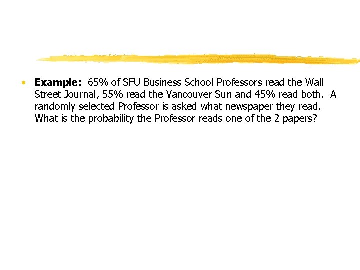 • Example: 65% of SFU Business School Professors read the Wall Street Journal, • Example: 65% of SFU Business School Professors read the Wall Street Journal,