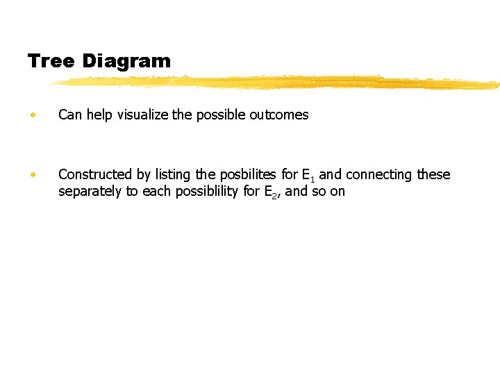 Tree Diagram • Can help visualize the possible outcomes • Constructed by listing the Tree Diagram • Can help visualize the possible outcomes • Constructed by listing the