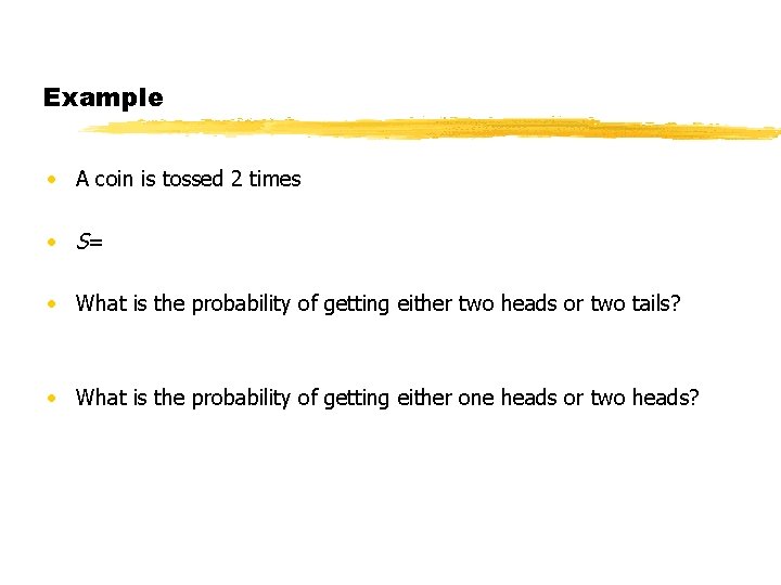 Example • A coin is tossed 2 times • S= • What is the Example • A coin is tossed 2 times • S= • What is the