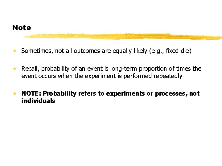 Note • Sometimes, not all outcomes are equally likely (e. g. , fixed die) Note • Sometimes, not all outcomes are equally likely (e. g. , fixed die)