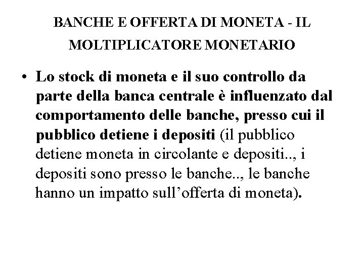 BANCHE E OFFERTA DI MONETA - IL MOLTIPLICATORE MONETARIO • Lo stock di moneta