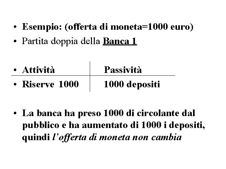  • Esempio: (offerta di moneta=1000 euro) • Partita doppia della Banca 1 •