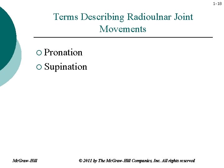 1 -18 Terms Describing Radioulnar Joint Movements ¡ Pronation ¡ Supination Mc. Graw-Hill © 1 -18 Terms Describing Radioulnar Joint Movements ¡ Pronation ¡ Supination Mc. Graw-Hill ©