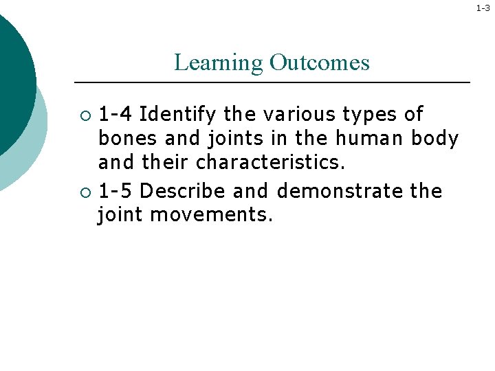 1 -3 Learning Outcomes 1 -4 Identify the various types of bones and joints