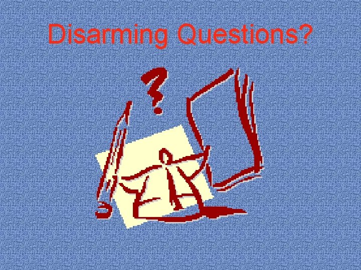 Disarming Questions? 