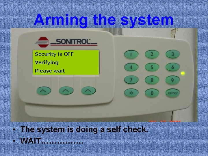 Arming the system Security is OFF Verifying Please wait • The system is doing