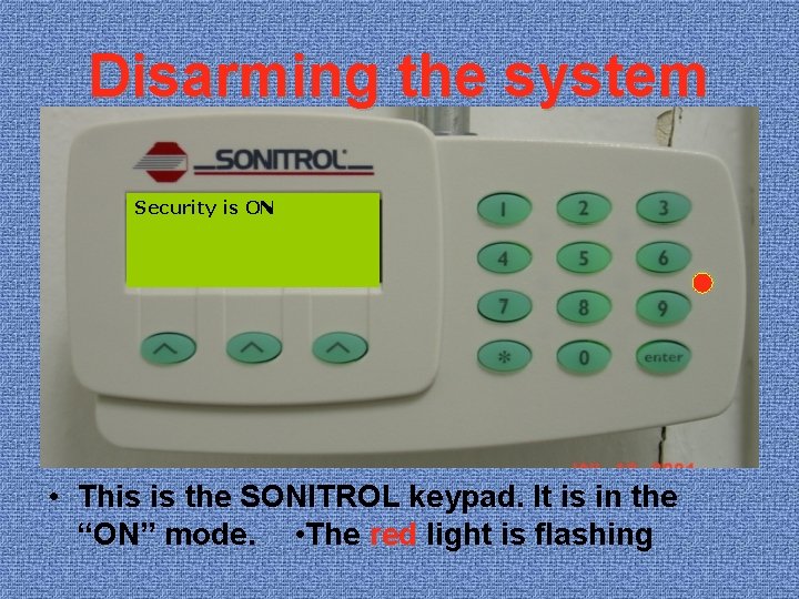 Disarming the system Security is ON • This is the SONITROL keypad. It is