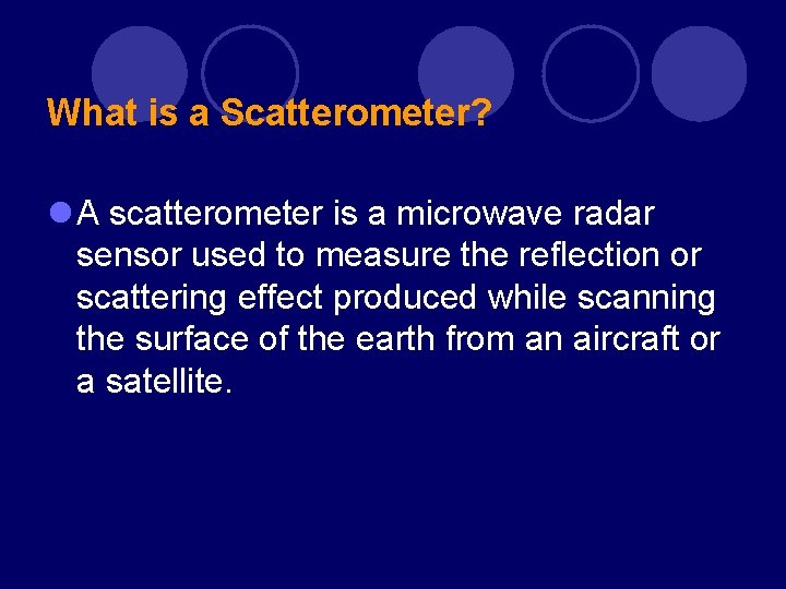 What is a Scatterometer? l A scatterometer is a microwave radar sensor used to What is a Scatterometer? l A scatterometer is a microwave radar sensor used to