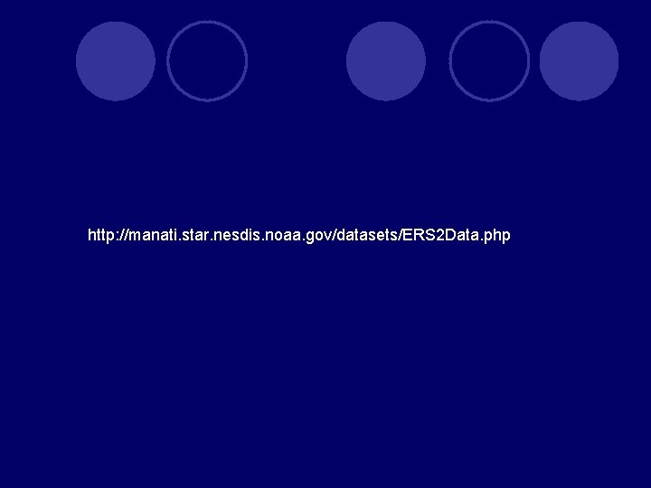 http: //manati. star. nesdis. noaa. gov/datasets/ERS 2 Data. php http: //manati. star. nesdis. noaa. gov/datasets/ERS 2 Data. php