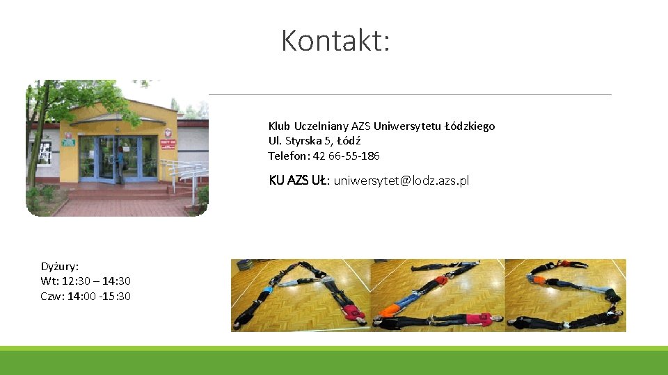 Kontakt: Klub Uczelniany AZS Uniwersytetu Łódzkiego Ul. Styrska 5, Łódź Telefon: 42 66 -55