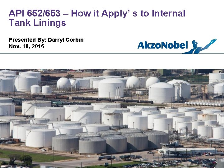 API 652/653 – How it Apply’ s to Internal Tank Linings Presented By: Darryl
