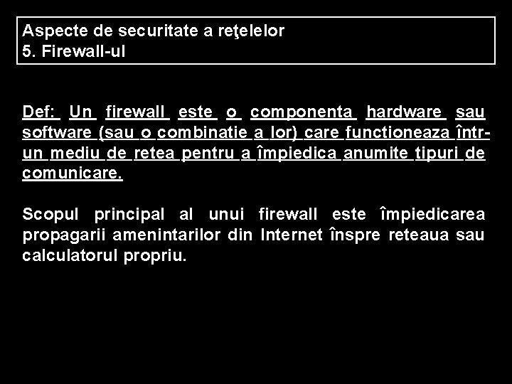 Aspecte de securitate a reţelelor 5. Firewall-ul Def: Un firewall este o componenta hardware