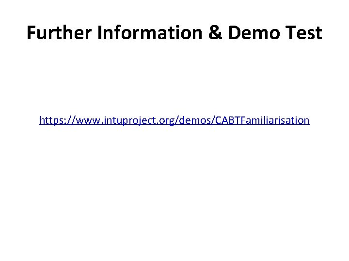 Further Information & Demo Test https: //www. intuproject. org/demos/CABTFamiliarisation 