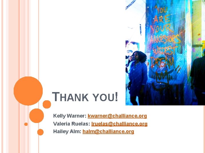 THANK YOU! Kelly Warner: kwarner@challiance. org Valeria Ruelas: lruelas@challiance. org Hailey Alm: halm@challiance. org