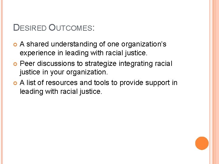 DESIRED OUTCOMES: A shared understanding of one organization’s experience in leading with racial justice.