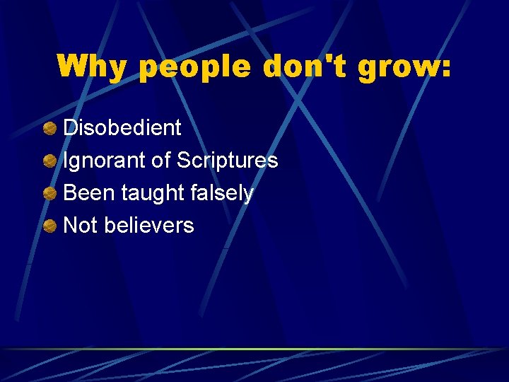 Why people don't grow: Disobedient Ignorant of Scriptures Been taught falsely Not believers 