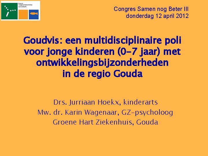 Congres Samen nog Beter III donderdag 12 april 2012 Goudvis: een multidisciplinaire poli voor