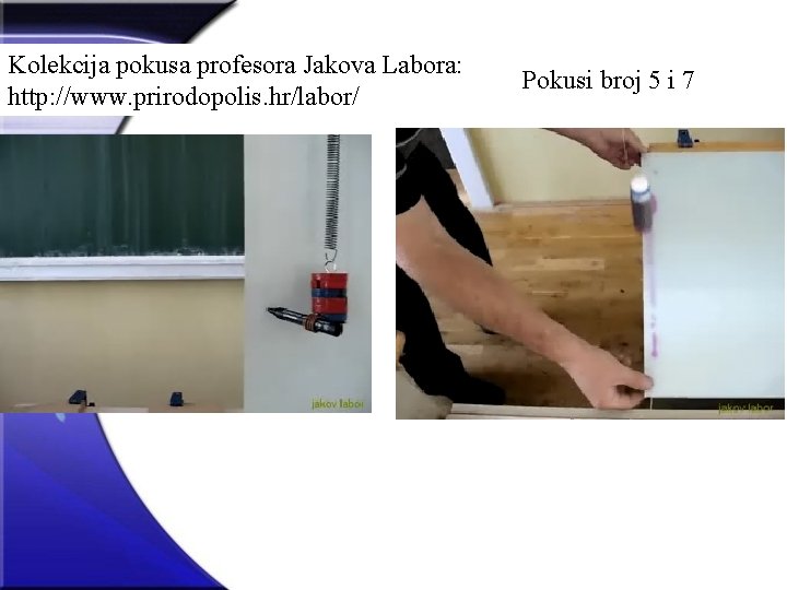 Kolekcija pokusa profesora Jakova Labora: http: //www. prirodopolis. hr/labor/ Pokusi broj 5 i 7