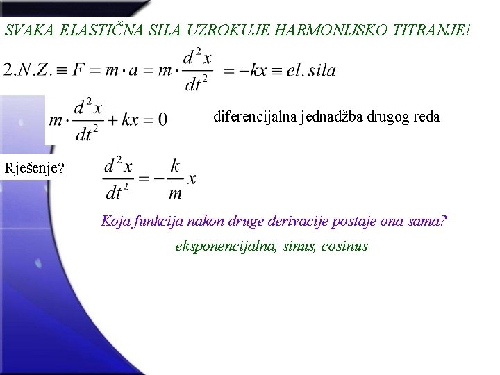 SVAKA ELASTIČNA SILA UZROKUJE HARMONIJSKO TITRANJE! diferencijalna jednadžba drugog reda Rješenje? Koja funkcija nakon