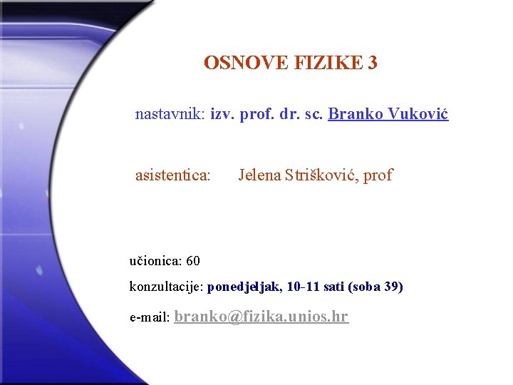 OSNOVE FIZIKE 3 nastavnik: izv. prof. dr. sc. Branko Vuković asistentica: Jelena Strišković, prof
