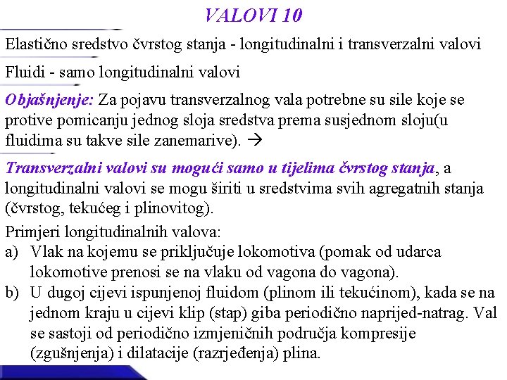 VALOVI 10 Elastično sredstvo čvrstog stanja - longitudinalni i transverzalni valovi Fluidi - samo