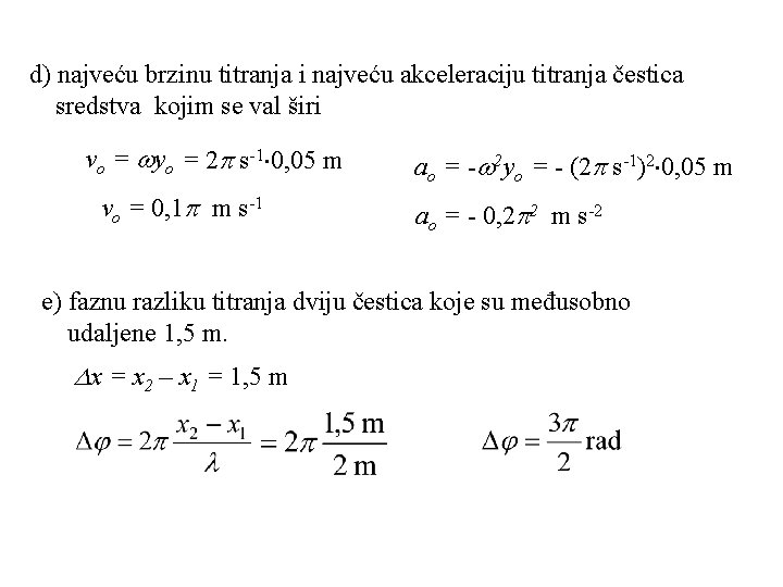 d) najveću brzinu titranja i najveću akceleraciju titranja čestica sredstva kojim se val širi